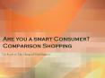 Are you a smart Consumer? Comparison Shopping PowerPoint PPT Presentation