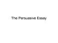The Persuasive Essay PowerPoint PPT Presentation