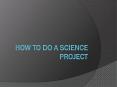 How to do a Science Project PowerPoint PPT Presentation