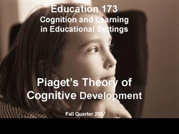 Education 173 Cognition and Learning in Educational Settings   Piaget