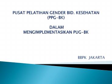 PUSAT PELATIHAN GENDER BID. KESEHATAN (PPG-BK)  DALAM MENGIMPLEMENTASIKAN PUG-BK