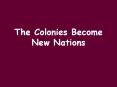 The Colonies Become New Nations PowerPoint PPT Presentation