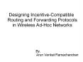 Designing Incentive-Compatible Routing and Forwarding Protocols in Wireless Ad-Hoc Networks PowerPoint PPT Presentation