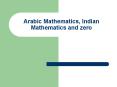 Arabic Mathematics, Indian Mathematics and zero PowerPoint PPT Presentation