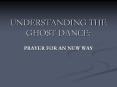 UNDERSTANDING THE GHOST DANCE: PowerPoint PPT Presentation