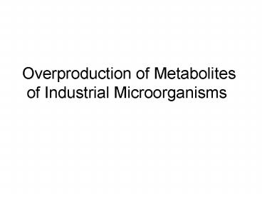 Overproduction of Metabolites of Industrial Microorganisms