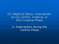 III. Negative Peace: Intervention during Conflict, Violence, or Post-Violence Phase PowerPoint PPT Presentation