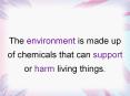 The environment is made up of chemicals that can support or harm living things. PowerPoint PPT Presentation