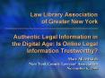 Law Library Association of Greater New York  Authentic Legal Information in the Digital Age: Is Online Legal Information Trustworthy? PowerPoint PPT Presentation
