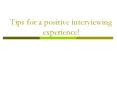 Tips for a positive interviewing experience! PowerPoint PPT Presentation