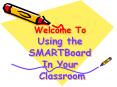 Welcome To Using the SMARTBoard In Your  Classroom PowerPoint PPT Presentation