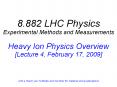 8.882 LHC Physics Experimental Methods and Measurements Heavy Ion Physics Overview [Lecture 4, February 17, 2009]  with a 'thank you' to Bolek and Gunther for material and explanations PowerPoint PPT Presentation