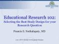 Educational Research 102: Selecting the Best Study Design for your Research Question PowerPoint PPT Presentation