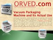 Vacuum Packaging Machine and Its Actual Uses