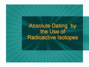 Absolute Dating by the Use of Radioactive Isotopes