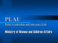 PLAU Policy Leadership and Advocacy Unit  Ministry of Women and Children Affairs PowerPoint PPT Presentation