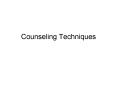 Counseling Techniques PowerPoint PPT Presentation