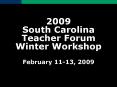 2009 South Carolina Teacher Forum Winter Workshop February 11-13, 2009 PowerPoint PPT Presentation
