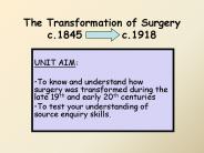 The Transformation of Surgery c.1845     c.1918