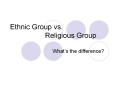 Ethnic Group vs. Religious Group PowerPoint PPT Presentation