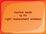 Custom made to fit right replacement windows