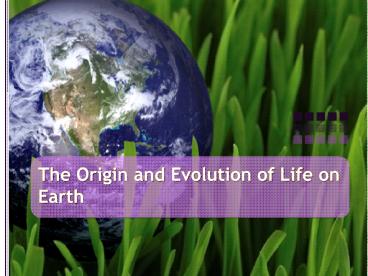 The Origin and Evolution of Life on Earth