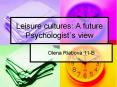 Leisure cultures: A future Psychologist`s view PowerPoint PPT Presentation