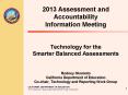 2013 Assessment and Accountability Information Meeting  Technology for the Smarter Balanced Assessments  Rodney Okamoto California Department of Education Co-chair, Technology and Reporting Work Group PowerPoint PPT Presentation