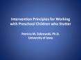 Intervention Principles for Working with Preschool Children who Stutter Patricia M. Zebrowski, Ph.D. University of Iowa PowerPoint PPT Presentation