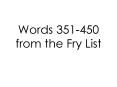 Words 351-450 from the Fry List PowerPoint PPT Presentation