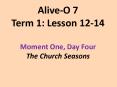 Alive-O 7 Term 1: Lesson 12-14 Moment One, Day Four The Church Seasons PowerPoint PPT Presentation