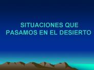 SITUACIONES QUE PASAMOS EN EL DESIERTO