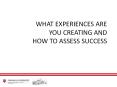 WHAT EXPERIENCES ARE YOU CREATING AND HOW TO ASSESS SUCCESS PowerPoint PPT Presentation