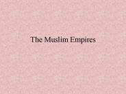 The Muslim Empires
