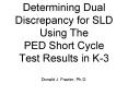Determining Dual Discrepancy for SLD Using The PED Short Cycle Test Results in K-3 Donald J. Frazier, Ph.D. PowerPoint PPT Presentation