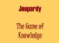 Jeopardy The Game of Knowledge PowerPoint PPT Presentation