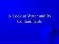 A Look at Water and Its Contaminants PowerPoint PPT Presentation