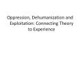 Oppression, Dehumanization and Exploitation: Connecting Theory to Experience PowerPoint PPT Presentation