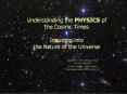 Understanding the PHYSICS of the Cosmic Times Inquiring into the Nature of the Universe PowerPoint PPT Presentation
