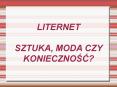 LITERNET  SZTUKA, MODA CZY KONIECZNOSC? PowerPoint PPT Presentation