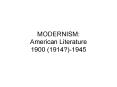 MODERNISM:  American Literature 1900 (1914?)-1945 PowerPoint PPT Presentation