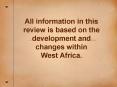 All information in this review is based on the development and changes within West Africa. PowerPoint PPT Presentation