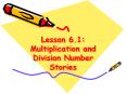 Lesson 6.1: Multiplication and Division Number Stories PowerPoint PPT Presentation