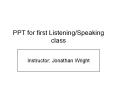 PPT for first Listening/Speaking class PowerPoint PPT Presentation