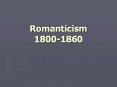 Romanticism 1800-1860 PowerPoint PPT Presentation