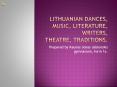 Lithuanian dances, music, literature, writers, theatre, traditions. PowerPoint PPT Presentation