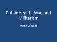 Public Health, War, and Militarism PowerPoint PPT Presentation