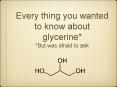 Every thing you wanted to know about glycerine* *But was afraid to ask PowerPoint PPT Presentation