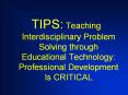 TIPS: Teaching Interdisciplinary Problem Solving through Educational Technology: Professional Development Is CRITICAL PowerPoint PPT Presentation