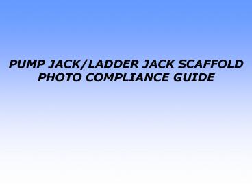 PUMP JACK/LADDER JACK SCAFFOLD PHOTO COMPLIANCE GUIDE